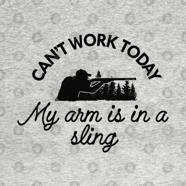 Hunting - Can't work to day my arm is in a sling by KC Happy Shop